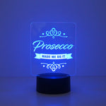 Prosecco made me do it multi colour LED sign